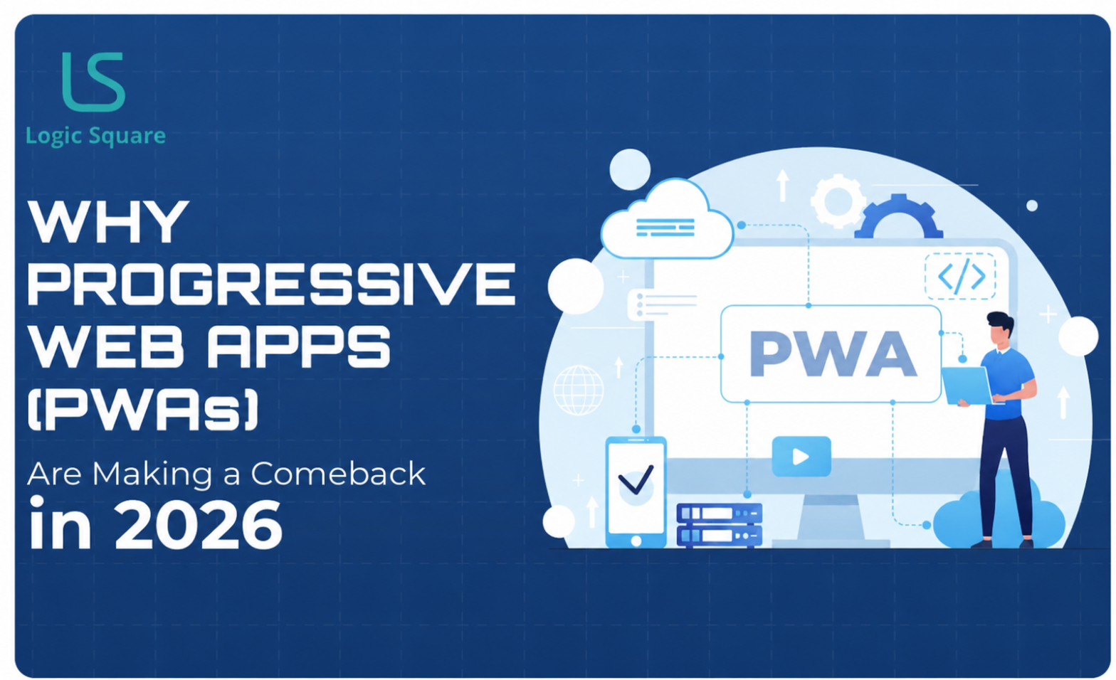 Logic Square blog banner: Why PWAs are making a comeback in 2026.