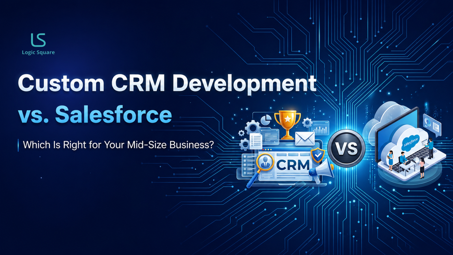 Custom CRM Development vs. Salesforce for Mid-Size Businesses banner with CRM dashboard illustration, Salesforce cloud graphic, and futuristic technology background by Logic Square.