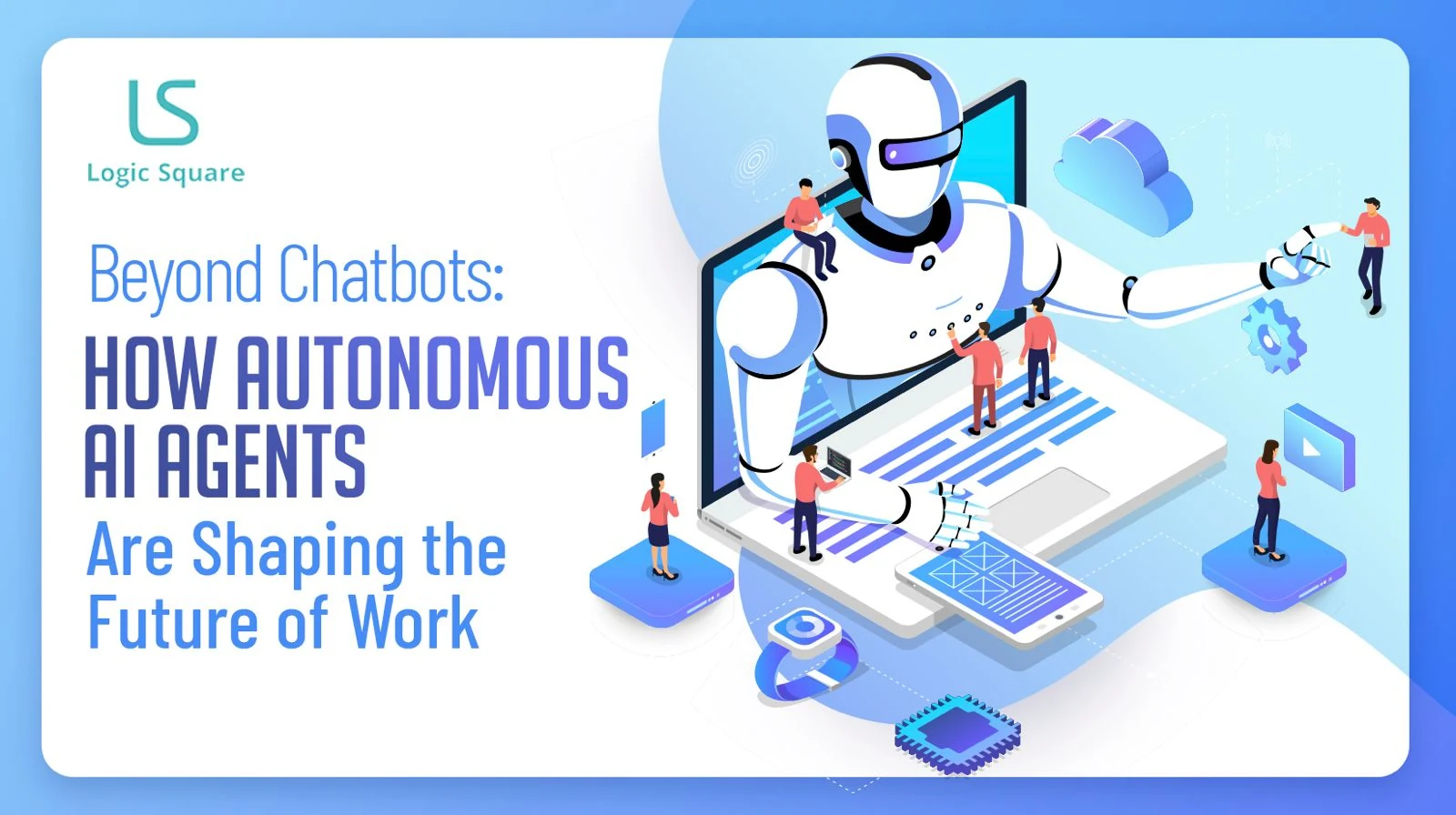 Beyond Chatbots: how autonomous AI agents are shaping the future of work - Logic Square blog banner